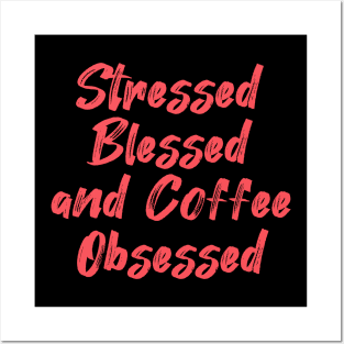 Stressed Blessed and Coffee Obsessed Posters and Art